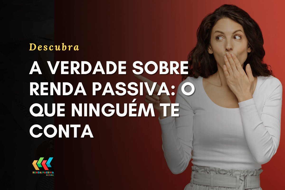 A verdade sobre renda passiva: o que ninguém te conta